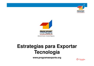 Estrategias para Exportar
       Tecnología
      www.programaexporte.org
 