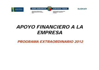 APOYO FINANCIERO A LA
      EMPRESA
PROGRAMA EXTRAORDINARIO 2012
 