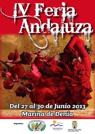 IV Feria
Andaluza
Del 27 al 30 de Junio 2013
Marina de Denia
CONCEJALÍAS DE CULTURA, TURISMO,
FIESTAS, BARRIOS Y DEPORTES.
Organizan:
 