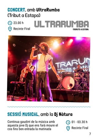 CONCERT, amb UltraRumba
(Tribut a Estopa)
Recinte Firal
23.00 h
SESSIÓ MUSICAL, amb la Dj Nàtura
Recinte Firal
01 - 03.30 h
Continua gaudint de la música amb
aquesta jove Dj que ens farà moure el
cos fins ben entrada la matinada
7
 