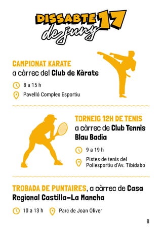 CAMPIONAT KARATE
a càrrec del Club de Kàrate
Pavelló Complex Esportiu
8 a 15 h
TORNEIG 12H DE TENIS
a càrrec de Club Tennis
Blau Badia
Pistes de tenis del
Poliesportiu d’Av. Tibidabo
9 a 19 h
TROBADA DE PUNTAIRES, a càrrec de Casa
Regional Castilla-La Mancha
Parc de Joan Oliver
10 a 13 h
8
 