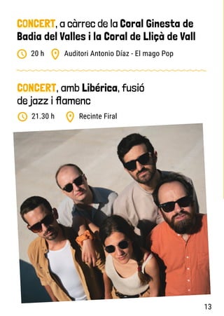 CONCERT, a càrrec de la Coral Ginesta de
Badia del Valles i la Coral de Lliçà de Vall
Auditori Antonio Díaz - El mago Pop
20 h
CONCERT, amb Libérica, fusió
de jazz i flamenc
Recinte Firal
21.30 h
13
 