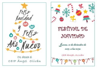Os desea el
CEIP Ángel Oliván
FESTIVAL DE
NAVIDAD
Jueves, 21 de diciembre de
2017, a las 16:30
CEIP ÁNGEL OLIVÁN
 