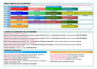 ÍNDICE TEMÁTICO DE LAS SESIONES
            Martes 20 marzo -A Coruña-              Miércoles 21 marzo -A Coruña- Jueves 22 marzo -Santiago-                Viernes 23 marzo -Santiago- Sábado 24 marzo -Vigo-
09:45 10:00 Ceremonia de apertura (a)                                              Ceremonia de apertura (c)
            Derecho Humano al Agua.                 Acceso al Agua en                                                       Consecuencias de la
10:00 11:30                                                                        Agua y Género
            Privatización del Agua                  Centroamérica                                                           Desigualdad NORTE-SUR
11:30 12:00             Pausa Café                              Pausa Café                  Pausa Café                               Pausa Café
                                                    Privatización del Agua en
12:00 14:00 Modelos de Gestión                                                     Soberanía Alimentaria I                  Agentes de Cooperación             Agentes de Cooperación
                                                    Centroamérica
14:00 16:00                 Almuerzo                             Almuerzo                    Almuerzo                                 Almuerzo                            Almuerzo
                                                    Gestión del Recurso Hídrico en                                          Movimientos Sociales en
16:00 17:30 Conflicto del Agua en Galicia                                          Soberanía Alimentaria II
                                                    Centroamérica                                                           Centroamérica
17:30 18:00            Pausa Café                               Pausa Café                  Pausa Café                               Pausa Café
            Coloquio: Proyectos Intl de
18:00 19:30                                    Tecnologías de Acceso al Agua              Movilización Social               Agricultura
            Cooperación para el Desarrollo (b)
19:30 20:00             Descanso                                                                                                        Descanso
            Coloquio: Proyectos Intl de
20:00 21:00                                                                                                                 Participación Ciudadana
            Cooperación para el Desarrollo (b)

  Los horarios del martes 20 y viernes 23 de marzo pueden estar sujetos a pequeñas variaciones. Consultar el horario concreto de cada sesión en el programa completo del foro (ver siguientes)

 LUGAR DE CELEBRACIÓN DE LAS SESIONES
Martes 20 de marzo de 2012 – A Coruña
Escuela Técnica Superior de Ingenieros de Caminos, Canales y Puertos (ETSICCP) – Universidad de A Coruña, Campus de Elviña. SALA DE GRADOS I
Miércoles 21 de marzo de 2012 – A Coruña
Escuela Técnica Superior de Ingenieros de Caminos, Canales y Puertos (ETSICCP) – Universidad de A Coruña, Campus de Elviña. SALA DE GRADOS I
Jueves 22 de marzo de 2012 – Santiago de Compostela
Escola Técnica Superior de Enxeñaría (ETSE) – Universidad de Santiago de Compostela, Campus Vida de Santiago de Compostela. Aula A8
Viernes 23 de marzo de 2012 – Santiago de Compostela
Escola Técnica Superior de Enxeñaría (ETSE) – Universidad de Santiago de Compostela, Campus Vida de Santiago de Compostela. Aula A6
Sábado 24 de marzo de 2012 – Vigo
Galería Sargadelos , CUrzaiz, 17. Vigo. SALÓN DE ACTOS

 SESIONES ESPECIALES
DISCURSOS DE APERTURA (a) (c)                                                                      Coloquio: PROYECTOS DE COOPERACIÓN PARA EL DESARROLLO (b)

Belén González Fonteboa, Subdirectora de la Escuela Técnica Superior de                            Flor de María Moya Mendoza (Alcaldía de Marcovia, Honduras)
Ingenieros de Caminos, Canales y Puertos de A Coruña. UDC                                          Aracely del Socorro Herrera Torres (La Cuculmeca, Nicaragua)
Juan Quintela, Representante de Enxeñería Sen Fronteiras Galicia                                   Oscar Joaquín Ortiz Montano (ACUA, El Salvador)
Martes, 20 de marzo a las 9:45 - A Coruña                                                          Leana Lizbeth Corea Fores (CODDEFFAGOLF, Honduras)
Juan M. Lema Rodicio, Dierctor de la Escuela Técnica Superior de Ingeniería de
                                                                                                   Martes, 20 de marzo a las 18:00 -A Coruña-
Santiago de Compostela, USC
Jueves , 22 de marzo a las 9:45 – Santiago de Compostela
 