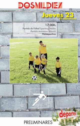 Juevesseptiembre
                        de
                           23
                       17:00h.
Partido de Fútbol Sporting Velilla.
        Partido Amistoso Infantil.
                    Polideportivo.
 