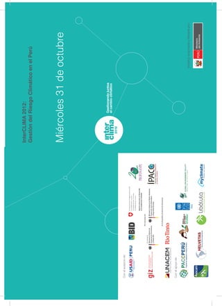 Interclima 2012:
                      Gestión del Riesgo Climático en el Perú 




                      Miércoles 31 de octubre




Con el auspicio de:




Con el apoyo de:



                                                    Iniciativa auspiciada y liderada por :
 
