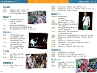 6 7
FIRA DE VALÈNCIA JULIOL 2015 FIRA DE VALÈNCIA JULIOL 2015
Dilluns 6
20:00 · Ludiplanet · Jardins del Palau · Nord
21:00 · Campionats de Truc i Parxís /
JCF · Jardins del Palau · Nord
Dimarts 7
19:00 · Ball per a majors amb Duo
Brillantina · Jardins del
Palau · Nord
20:15 · Monòleg amb Raul Massana
(Circ dels Horrors) · Plaça del Dr. Collado
22:15 · ‘Desbarat’ del Gran Fele · Jardins del Palau · Nord
Dimecres 8
20:00 · Vins i Embotits Valencians ·
Jardins del Palau · Nord
20:30 · Monòleg amb Luis Larrodera ·
Jardins del Palau · Nord
21:00 · Campionats de Truc i Parxís /JCF
Jardins del Palau · Sud
22:15 · Elektra Swing (Jazz Fusió) ·
Jardins del Palau · Nord
Dijous 9
20:00 · Canya i Tapa · Jardins del
Palau · Nord
22:00 · ‘ABBA’ Tribut · Jardins del
Palau · Nord
Divendres 10
18:00-01 · Mercat Medieval · Jardí
d’Aiora
22:00 · Preseleccions · El Carme · Jardins del Palau · Nord
22:00 · Preseleccions · Pla del Reial / Benimaclet · Jardins del Palau · Sud
22:00 · Preseleccions · Mislata · Sala Canal
Dissabte 11
18:00-02 · Mercat Medieval ·
Jardí d’Aiora
18-21 · Fira Infantil · Parc de l’Oest
19:00 · Mag ‘Kekoperﬁl’ · Parc de l’Oest
21:30-00 · Orquestra Brillantina revetla popular
· Parc de l’Oest
20:00 · Molòleg amb Miki Dkai/Paramount
Comedy · Plaça del Pilar
22:00 · Preseleccions · Benicalap/Campanar
· Jardins del Palau · Nord
22:00 · Preseleccions · La Roqueta/Arrancapins · Jardins del Palau · Sud
22:00 · Preseleccions · Quart de Poblet/Xirivella · Poliesportiu Quart de
Poblet
22:00 · Preseleccions · Poblats al Sud · El Saler
23:00 · Preseleccions · La Creu Coberta · C/ Tomás de Villaroya, 8
23:00 · ‘U2’ Tribut · Plaça del Pilar
00:00 · Castell de Focs Artiﬁcials · Tram 6 del llit del riu
Diumenge 12
18-00 · Mercat Medieval · Jardí d’Aiora
21:00 · Preseleccions · Patraix · Jardins del Palau · Nord
21:00 · Preseleccions · Russafa ‘A’ · Jardins del Palau · Sud
Dilluns 13
20:00 · La Festa de Donkey · Jardins
del Palau · Nord
21:00 · Campionats de Truc i Parxís /
JCF · Jardins del Palau · Nord
· Ludiplanet · Jardins del Palau · Nord
7
JCF · Jardins del Palau · Nord
· Campionats de Truc i Parxís /JCF
· Orquestra Brillantina revetla popular
· Preseleccions · Benicalap/Campanar
 