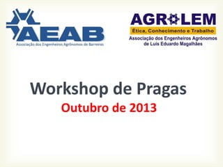 Workshop de Pragas
Outubro de 2013
 