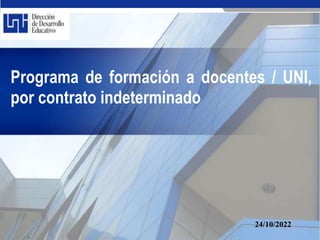 27/11/2022
24/10/2022
Programa de formación a docentes / UNI,
por contrato indeterminado
 