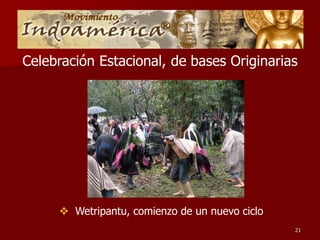 Celebración Estacional, de bases Originarias




      Wetripantu, comienzo de un nuevo ciclo
                                                21
 