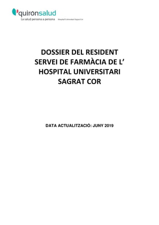 DOSSIER DEL RESIDENT
SERVEI DE FARMÀCIA DE L’
HOSPITAL UNIVERSITARI
SAGRAT COR
DATA ACTUALITZACIÓ: JUNY 2019
 