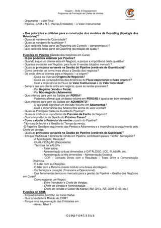 Viragem – Skills 4 Empowerment
Programas de Formação de Chefes de Vendas
- Orçamento – valor Final
- Pipeline, CRM e N.E. (Novas Entidades) – o Valor Instrumental
- Que princípios e critérios para a construção dos modelos de Reporting (tipologia dos
Relatórios)?
- Quais as variáveis de Quantidade?
- Quais as variáveis de qualidade»?
- Que variáveis farão parte do Reporting (do Controlo – compromissus)?
- Que variáveis farão parte do Coaching (da relação de ajuda)?
Funções do Pipeline (Gestão dos Negócios em Curso)
- O que podemos entender por Pipeline?
- Quando é que um cliente está em Negócio, e porque a importância desta questão?
- Quantas entidades em Negócio, para fazer X vendas (objetivo mensal) ?
- Quais as principais variáveis na Gestão do Pipeline (variáveis de Quantidade)?
- Como controlar de forma mais eficaz a Gestão dos negócios?
- De onde vêm os clientes para o Negócio – a origem?
- Quais as diversas Origens de Negócios?
- Quais as consequências das dinâmicas do Fluxo espontâneo e fluxo proativo?
- Qual a importância do Fluxo de Valor Institucional e de Valor Individual?
- Sempre que um cliente entra em negócio, quais as saídas possíveis?
- Por Negócio (Venda e Perda)
- Por Não-negócio (Adiamento)
- Que critérios para gerir as Saídas por PERDA?
- Podemos afirmar que um baixo volume em PERDAS é igual a ser bom vendedor?
- Que critérios para gerir as Saídas por ADIAMENTO?
- O que pode significar um elevado Volume em Adiamentos?
- Qual a importância dos Adiamentos acima do valor normal?
- Quais as Principais Datas na Gestão do Pipeline?
- Quais os critérios e importância da Previsão de Fecho de Negócio?
- Qual a importância da Gestão do Próximo Passo?
- Como calcular o Potencial de vendas a partir do Pipeline?
-Técnicas de fecho e a Gestão do Tempo da venda;
-O Papel na Gestão e seguimento das Perdas e Adiamentos e a importância do seguimento pelo
Chefe de vendas;
- Quais as principais variáveis na Gestão do Pipeline (variáveis de Qualidade)?
- Em que medida as Técnicas de venda em Pipeline, contribuem para o “Fecho” do Negócio?
- A Abordagem / Receção?
- QUALIFICAÇÂO (Descoberta)
- Técnicas de VALOR+ :
- Falar sobre;
- Apresentação a duas dimensões o CATÀLOGO, LCD, PLASMA, etc.
- Apresentação a três dimensões – Apresentação Estática
- CDR – Contacto Direto com o Resultado – Teste Drive e Demonstração
Dinâmica.
- O Lidar com as Objeções;
- O lidar com a Retoma (neste módulo uma breve abordagem);
- Os Serviços e Locação (Financeira e Operacional).
- Que ferramentas temos no mercado para a gestão do Pipeline – Gestão dos Negócios
em Curso?
- Como elaborar um Report:
- Entre Vendedor e Chefe de Vendas;
- Chefe de Vendas e Administração;
- Chefe de vendas e Gestor da Marca (AM, GA´s, RZ, GOR, GVR, etc.)
Funções do CRM;
- Enquadramento do CRM, no Ciclo Global.
- Qual a verdadeira Missão do CRM?
- Porque uma segmentação das Entidades em ;
- Ativas: NIvel I
 