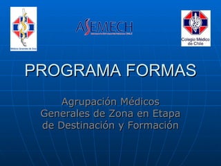 PROGRAMA FORMAS Agrupación Médicos Generales de Zona en Etapa de Destinación y Formación 