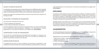 Información, matrículas y becas



       LUGAR Y PLAZO DE SOLICITUD                                                                   selección indicados en la convocatoria. La resolución será publicada en la página web:

       Las solicitudes se presentarán en la Secretaría de Alumnos de la UIMP (Santander o Madrid)
       o en cualesquiera otras dependencias a que se refiere el art. 38.4 de la Ley de Régimen
       Jurídico de las Administraciones Públicas y de Procedimiento Administrativo Común.
                                                                                                    www.uimp.es




       El plazo de recepción de solicitudes de beca comienza el día 26 de abril y finaliza el 24    Los alumnos matriculados y becarios podrán obtener el Diploma acreditativo de haber
                                                                                                    participado en la actividad académica correspondiente, siempre que la asistencia a
                                                                                                    DIPLOMAS

       de mayo de 2010.
                                                                                                    las clases sea regular y comprobada, debiendo acreditarse ésta, al menos, en un 85
                                                                                                    por ciento de las sesiones. En el diploma figurará la carga docente del curso, que será
       SELECCIÓN Y CRITERIOS DE VALORACIÓN                                                          variable en función de la duración del mismo.

       Los criterios de concesión de becas son:                                                     Aquellos alumnos que deseen que se les reconozcan en sus universidades de origen
       a) Nivel académico del solicitante                                                           los créditos de los cursos en los que se matriculen deberán ponerse en contacto con
       b) Nota media del Expediente Académico                                                       la Secretaría de Alumnos antes de su celebración, para obtener información sobre la
                                                                                                    existencia de convenios y el procedimiento a seguir.
68                                                                                                                                                                                            69

       Las bases reguladoras de los criterios de concesión de becas, así como la ponderación
       de los criterios de selección aparecen reflejadas en la Convocatoria y estarán
       disponibles en la Secretaría de Alumnos y en la página web: www.uimp.es

       TRAMITACIÓN Y PLAZO DE SUBSANACIÓN
                                                                                                    La Universidad dispone de alojamientos propios y concertados que pone a disposición
                                                                                                    de sus alumnos. Existen diferentes modalidades de alojamiento:
                                                                                                    ALOJAMIENTOS


       En caso de que la documentación presentada fuese incompleta, se otorgará a los
       solicitantes un plazo de subsanación de 10 días. Si en ese plazo no subsanasen el            Alojamiento en la península de la Magdalena: Palacio o Caballerizas
       defecto se procederá al archivo de su solicitud.
                                                                                                    • Habitaciones: dobles a compartir con otro alumno
                                                                                                    • Régimen: alojamiento
       ADJUDICACIÓN DE BECAS                                                                        • Precio: 30 € persona/noche
       La adjudicación de becas se hará en régimen de concurrencia competitiva y será               Las plazas en estas residencias son limitadas y están reservadas exclusivamente para
       realizada por la Junta de Selección de Becas atendiendo y ponderando los criterios de        alumnos matriculados en los cursos de la UIMP. La adjudicación de dichas plazas se
 