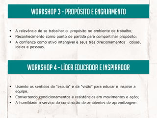 Workshop 3 - Propósito e ENGAJAMENTO








    Workshop 4 - LÍDER EDUCADOR E INSPIRADOR





 