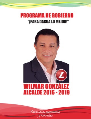 PROGRAMA DE GOBIERNO
“¡PARA DAGUA LO MEJOR!”
WILMAR GONZÁLEZ
ALCALDE 2016 - 2019
 
