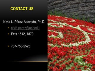 CONTACT US


Nivia L. Pérez-Acevedo, Ph.D.
   • nivia.perez@upr.edu
   • Exts 1512, 1879


   • 787-758-2525
 