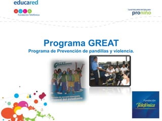 Programa GREAT
Programa de Prevención de pandillas y violencia.
 