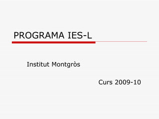 PROGRAMA IES-L Institut Montgròs Curs 2009-10 