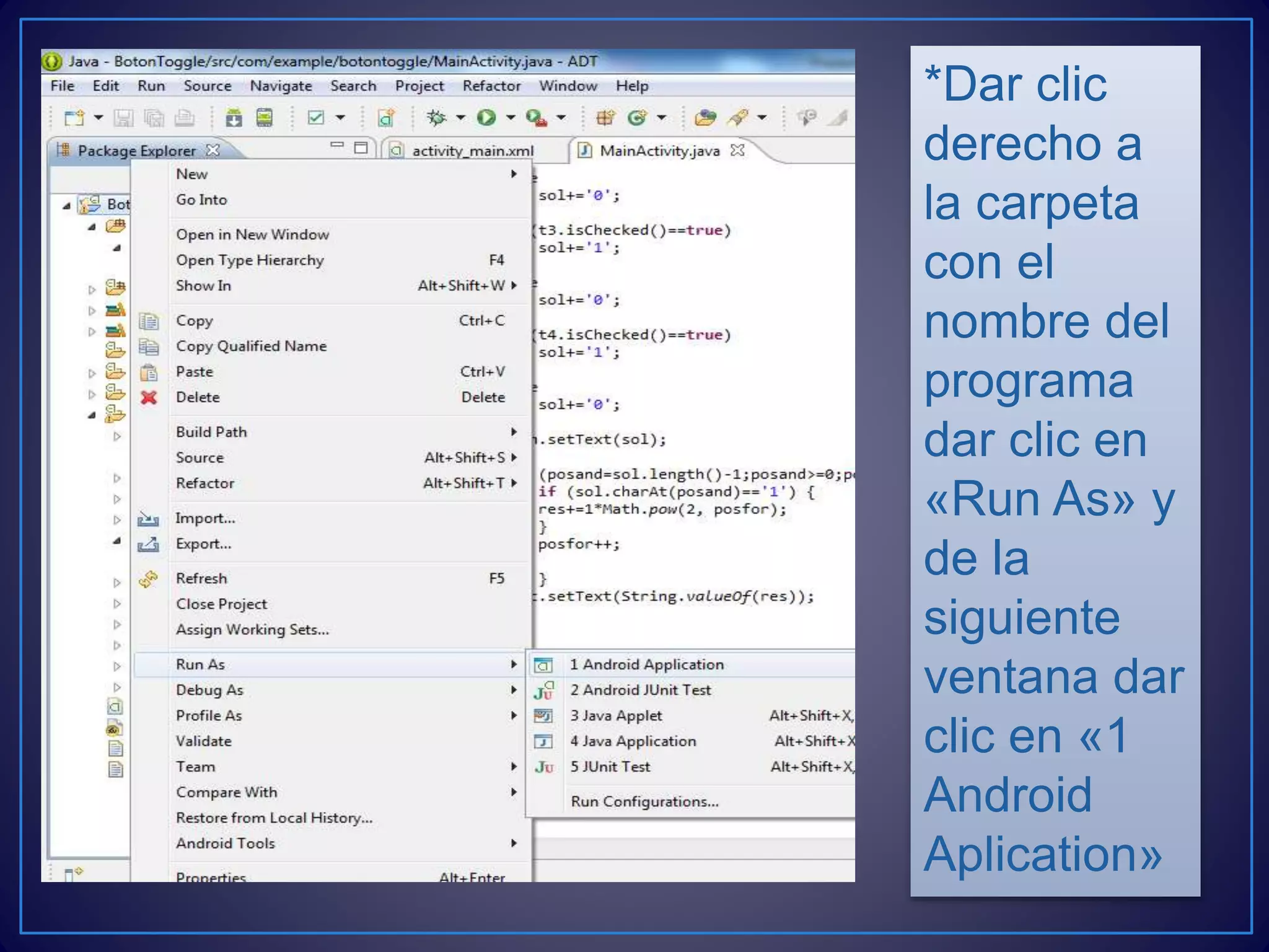 *Dar clic
derecho a
la carpeta
con el
nombre del
programa
dar clic en
«Run As» y
de la
siguiente
ventana dar
clic en «1
Android
Aplication»