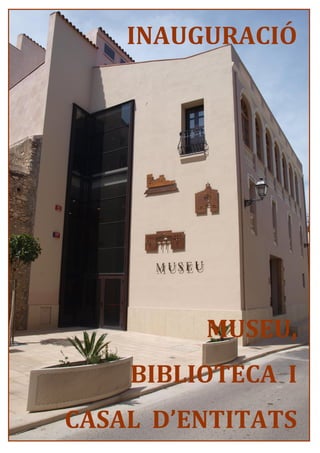 INAUGURACIÓ




         MUSEU,
    BIBLIOTECA I
CASAL D’ENTITATS
 