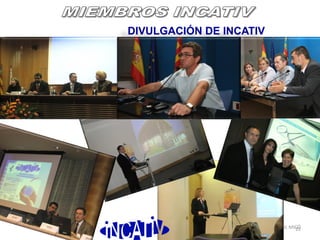 JL MICÓ 22JL MICÓ22
DIVULGACIÓN DE INCATIV
-PRENSA, REVISTAS, CONGRESOS, MASTERS
-PORTAL INTERNET
 