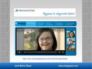 José María Olayo olayo.blogspot.com
http://www.incorporadelacaixa.com/es/web/incorpora/home
 