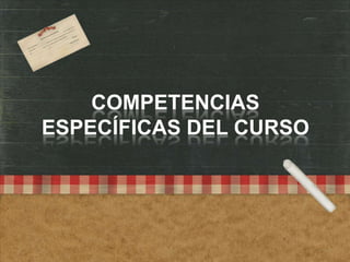 COMPETENCIAS
ESPECÍFICAS DEL CURSO
 
