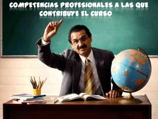 COMPETENCIAS PROFESIONALES A LAS QUE
       CONTRIBUYE EL CURSO
 