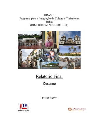 BRASIL
Programa para a Integração da Cultura e Turismo na
Bahia
(BR-T1038; ATN/JC-10081-BR)
Relatorio Final
Resumo
Decembro 2007
 