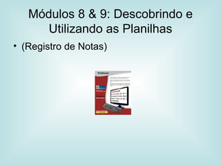 Módulos 8 & 9: Descobrindo e Utilizando as Planilhas (Registro de Notas) 