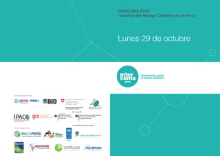 InterCLIMA 2012:
                      “ Gestión del Riesgo Climático en el Perú “




                      Lunes 29 de octubre




Con el auspicio de:




Con el apoyo de:
 
