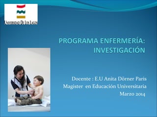 Docente : E.U Anita Dörner Paris
Magister en Educación Universitaria
Marzo 2014
 