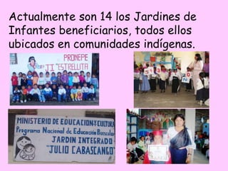 Actualmente son 14 los Jardines de
Infantes beneficiarios, todos ellos
ubicados en comunidades indígenas.
 