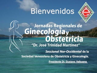 Bienvenidos Seccional Nor-Occidental de la  Sociedad Venezolana de Obstetricia y Ginecología. Presidente Dr. Gustavo Valbuena  