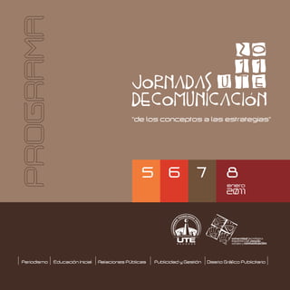 5          6           7             8
                                                                                       enero
                                                                                      2011




Periodismo   Educación Inicial   Relaciones Públicas   Publicidad y Gestión   Diseño Gráfico Publicitario
 