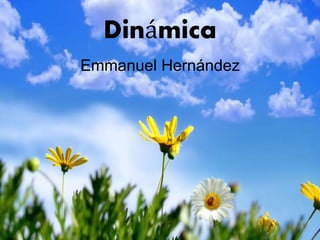 Dinámica
Emmanuel Hernández