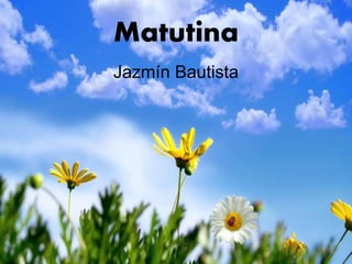 Matutina
Jazmín Bautista