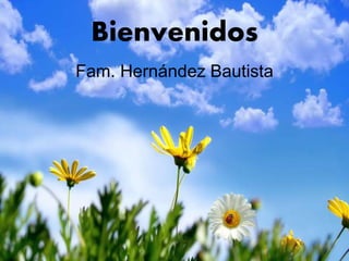 Bienvenidos
Fam. Hernández Bautista
 