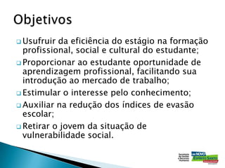 Usufruir da eficiência do estágio na formação profissional, social e cultural do estudante;