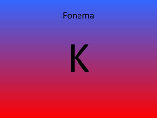 Fonema
K
 