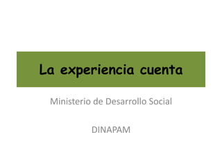 La experiencia cuenta Ministerio de Desarrollo Social DINAPAM 