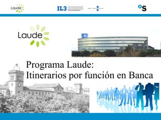 Programa Laude:
Itinerarios por función en Banca
 