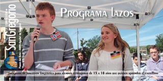 Programa lazos
programa de inmersión lingüística para alumnos extranjeros de 15 a 18 años que quieren aprender el castellano
PaseodelSoto-34800AguilardeCampoo
Tfno:979122878
 