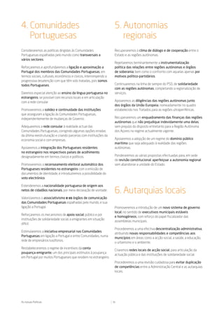 4. Comunidades                                                      5. Autonomias
   Portuguesas                                                         regionais
Consideraremos as políticas dirigidas às Comunidades                Recuperaremos o clima de diálogo e de cooperação entre o
Portuguesas espalhadas pelo mundo como transversais a               Estado e as regiões autónomas.
vários sectores.
                                                                    Rejeitaremos terminantemente a instrumentalização
Reforçaremos e aprofundaremos a ligação e aproximação a             política das relações entre regiões autónomas e órgãos
Portugal dos membros das Comunidades Portuguesas, em                de soberania, bem como o confronto com aquelas apenas por
termos sociais, culturais, económicos e cívicos, interrompendo a    motivos político-partidários.
progressiva desatenção com que têm sido tratadas, pois somos
todos Portugueses.                                                  Continuaremos na linha de sempre do PSD, de solidariedade
                                                                    com as regiões autónomas, completando a regionalização de
Daremos especial atenção ao ensino da língua portuguesa no          serviços.
estrangeiro, se possível com recursos locais e em articulação
com a rede consular.                                                Apoiaremos as diligências das regiões autónomas junto
                                                                    dos órgãos da União Europeia, nomeadamente no quadro
Promoveremos a solidez e continuidade das instituições              estabelecido nos Tratados para as regiões ultraperiféricas.
que asseguram a ligação às Comunidades Portuguesas,
independentemente de mudanças de Governo.                           Recuperaremos um enquadramento das finanças das regiões
                                                                    autónomas que não prejudique indevidamente uma delas,
Adequaremos a rede consular à realidade actual das                  sem prejuízo do disposto entretanto para a Região Autónoma
Comunidades Portuguesas, corrigindo algumas opções erradas          dos Açores no regime actualmente vigente.
da última reestruturação e criando parcerias com instituições da
economia social e com empresas.                                     Apoiaremos a adopção de um regime do domínio público
                                                                    marítimo que seja adequado à realidade das regiões
Apoiaremos a integração dos Portugueses residentes                  autónomas.
no estrangeiro nos respectivos países de acolhimento,
designadamente em termos cívicos e políticos.                       Ponderaremos as várias propostas efectuadas para, em sede
                                                                    de revisão constitucional, aperfeiçoar a autonomia regional
Promoveremos o recenseamento eleitoral automático dos               sem abandonar a unidade do Estado.
Portugueses residentes no estrangeiro com a emissão de
documentos de identidade, e introduziremos a possibilidade do
voto electrónico.

Estenderemos a nacionalidade portuguesa de origem aos
netos de cidadãos nacionais, por mera declaração de vontade.
                                                                    6. Autarquias locais
Valorizaremos o associativismo e os órgãos de comunicação
das Comunidades Portuguesas espalhadas pelo mundo, e sua
ligação a Portugal.                                                 Promoveremos a introdução de um novo sistema de governo
                                                                    local, no sentido de executivos municipais estáveis
Reforçaremos os mecanismos de apoio social, público e por
                                                                    e homogéneos, com reforço do papel fiscalizador das
instituições de solidariedade social, a emigrantes em situação
                                                                    assembleias municipais.
difícil.
                                                                    Procederemos a uma efectiva descentralização administrativa,
Estimularemos a iniciativa empresarial nas Comunidades
                                                                    atribuindo novas responsabilidades e competências aos
Portuguesas em ligação a Portugal e entre Comunidades, numa
                                                                    municípios em áreas como a acção social, a saúde, a educação,
rede de empresários lusófonos.
                                                                    o urbanismo e o ambiente.
Restabeleceremos o regime de incentivos da conta
                                                                    Criaremos redes locais de acção social, para articulação da
poupança-emigrante, um dos principais estímulos à poupança
                                                                    actuação pública e das instituições de solidariedade social.
em Portugal por muitos Portugueses que residem no estrangeiro.
                                                                    Procederemos a uma revisão cuidadosa para evitar duplicação
                                                                    de competências entre a Administração Central e as autarquias
                                                                    locais.




As nossas Políticas                                                30
 