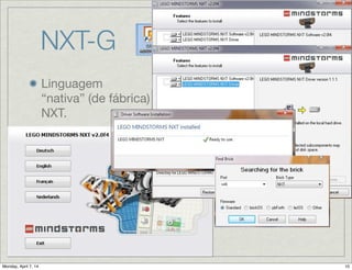 NXT-G
Linguagem
“nativa” (de fábrica)
do NXT.

Baseada no
LabView;

“G” signiﬁca gráﬁca;

Ambiente de
programação
instalado em
Windows ou Mac;
 