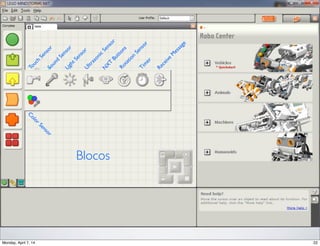 Blocos
Touch
SensorSound
Sensor
LightSensorU
ltrasonic
Sensor
N
X
T
Buttons
Rotation
Sensor
Tim
er
Receive
M
essage
C
olorSensor
 