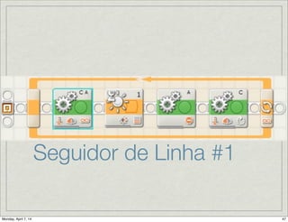 Seguidor de Linha #2
Dentro de um laço perpétuo, repetidamente se
chaveia o Sensor de Cor como Sensor de Luz,
testando se o mesmo percebe um brilho maior
que um certo limiar.
O valor do limiar deve ser apropriadamente
ajustado para ser o valor médio entre o mínimo
valor que se espera ler no centro da linha e o
máximo esperado no caso da leitura no chão
usando as luzes coloridas.
Se sugere o uso de um programa
tipo “Medidor de Luz” (LightMeter)
para descobrir estes valores.
Usando o valor médio, o robô vai
andar pelo lado direito da linha
procurando manter uma leitura que
ﬁque entre o valor para metade da
linha e metade para o chão.
Se o valor lido é maior que o limiar
então o robô está fora do lado
direito da linha e assim gira para a
esquerda para corrigir a rota (o
motor C ﬁca mais rápido que o B).
Se o valor lido é menor que o limiar
então o robô está mais próximo do
centro da linha (e não próximo do
lado direito da linha) e assim gira
para a direita (motor B ﬁca mais
rápido que o B).
 