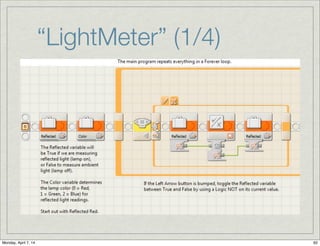 Seguidor de Linha:
Controlador Proporcional
Ajusta as variáveis
Power e Gain
(podem ser alterados)
90 100
A lâmpada parece acender
depois de um pequeno
atraso no modo “Light
Sensor”, o que pode afetar
a auto-calibração. Melhor
acender e esperar um
pouco
 