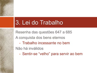 3. Lei do Trabalho 
Resenha das questões 647 a 685 
A conquista dos bens eternos 
• Trabalho incessante no bem 
Não há inválidos 
• Sentir-se “velho” para servir ao bem 
 